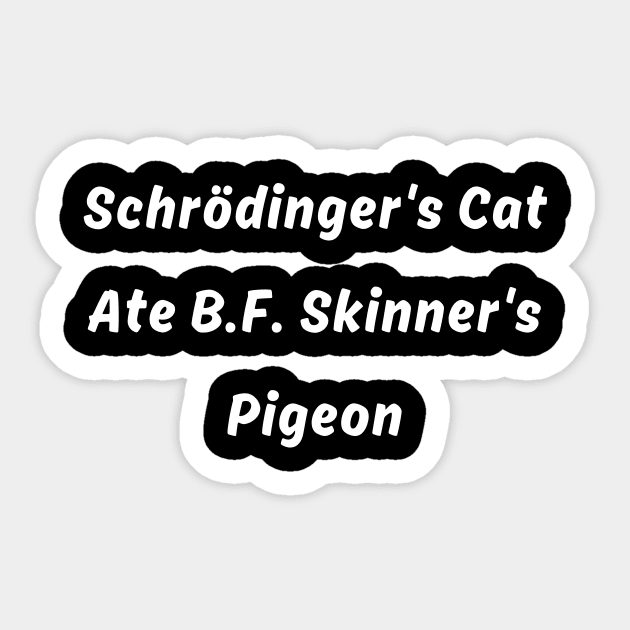 Schrödinger's Cat Ate B.F. Skinner's Pigeon pun Sticker by Doggy Puggy lover 